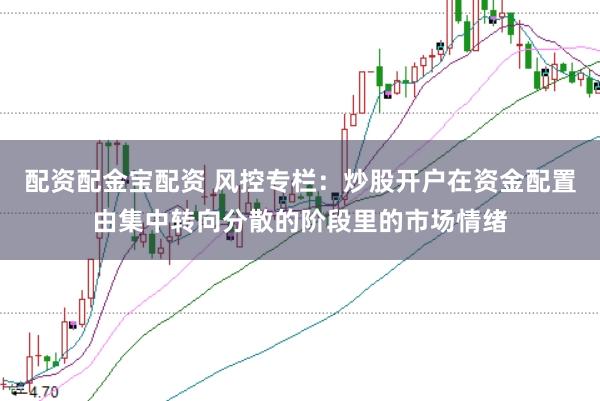 配资配金宝配资 风控专栏：炒股开户在资金配置由集中转向分散的阶段里的市场情绪