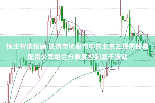 恒生智能投顾 成熟市场股市中的北京正规的股票配资公司组合分散度控制基于波动