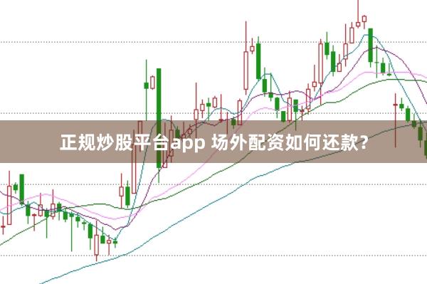 正规炒股平台app 场外配资如何还款？