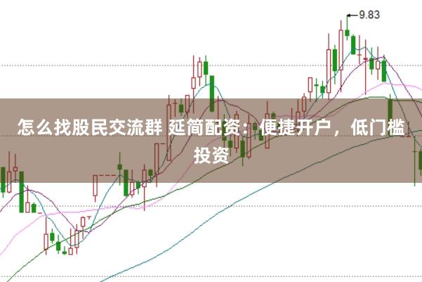 怎么找股民交流群 延简配资：便捷开户，低门槛投资
