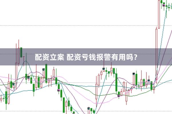 配资立案 配资亏钱报警有用吗？