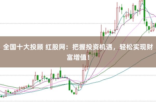 全国十大投顾 红股网：把握投资机遇，轻松实现财富增值！