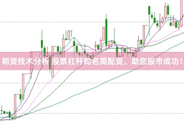 期货技术分析 股票杠杆知名简配资，助您股市成功！