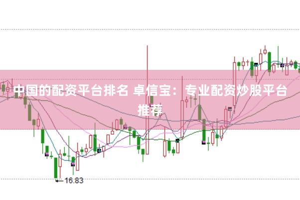 中国的配资平台排名 卓信宝:专业配资炒股平台推荐