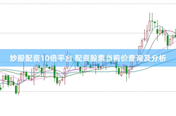 炒股配资10倍平台 配资股票当前价查询及分析