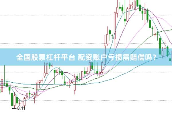 全国股票杠杆平台 配资账户亏损需赔偿吗？
